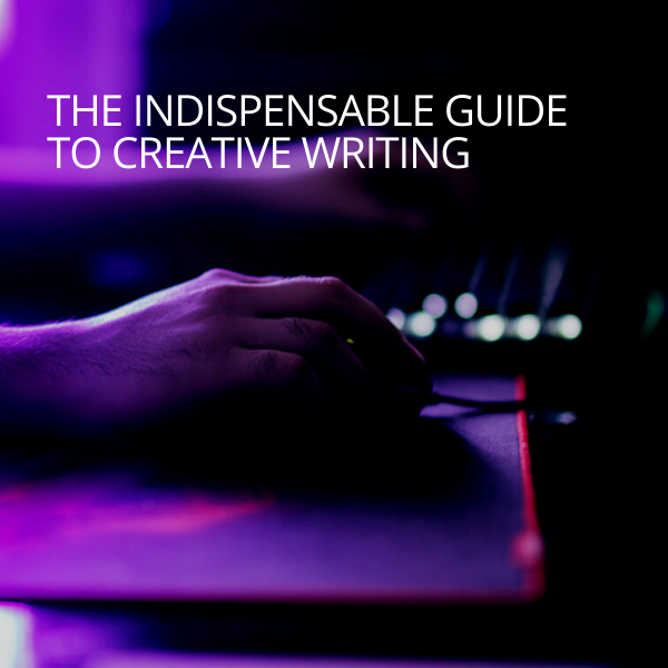 The Indispensable Guide to Creative Writing